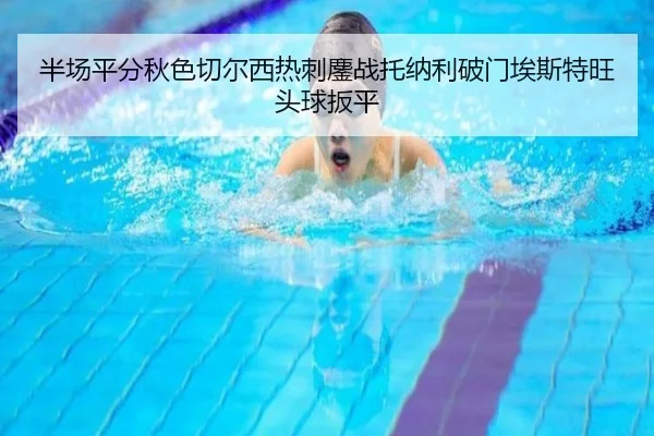 半场平分秋色切尔西热刺鏖战托纳利破门埃斯特旺头球扳平